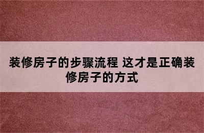 装修房子的步骤流程 这才是正确装修房子的方式